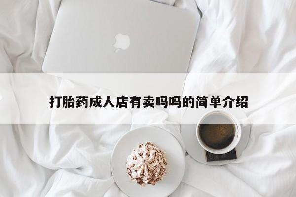网上打胎药专卖微信打胎药成人店有卖吗吗的简单介绍