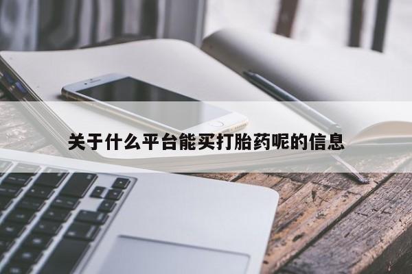 网上打胎药专卖微信关于什么平台能买打胎药呢的信息