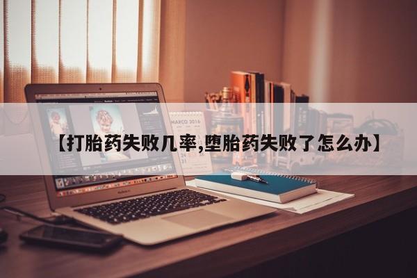 网上打胎药专卖微信【打胎药失败几率,堕胎药失败了怎么办】