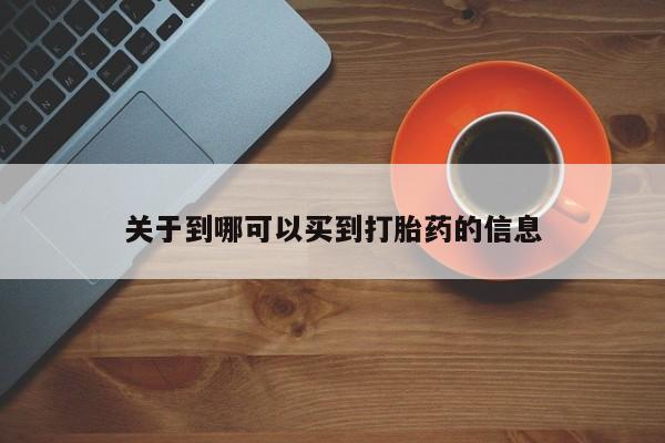 网上打胎药专卖微信关于到哪可以买到打胎药的信息