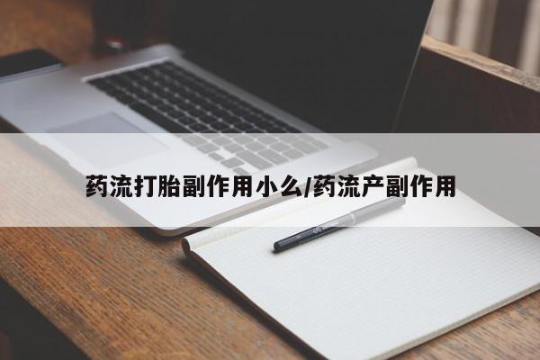 网上打胎药专卖微信药流打胎副作用小么/药流产副作用