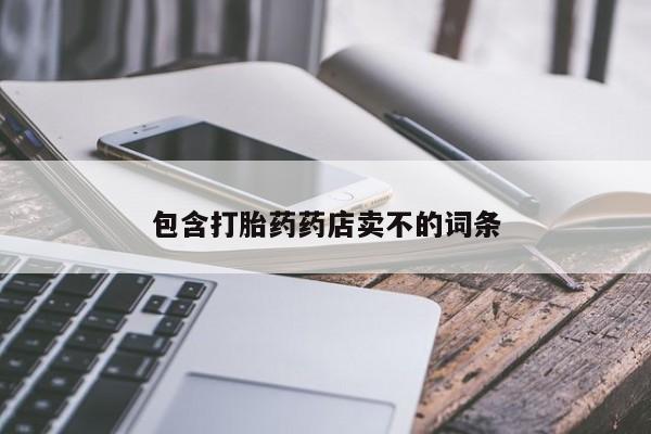 网上打胎药专卖微信包含打胎药药店卖不的词条