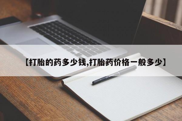 网上打胎药专卖微信【打胎的药多少钱,打胎药价格一般多少】
